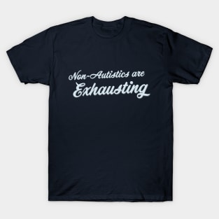 Non-Autistics Are Exhausting (Script) T-Shirt